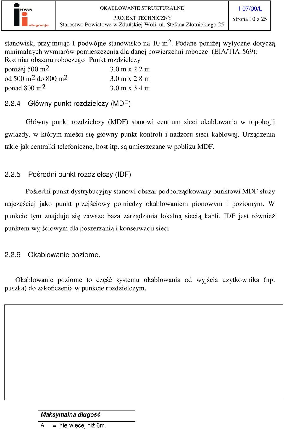 2 m od 500 m2 do 800 m2 3.0 m x 2.8 m ponad 800 m2 3.0 m x 3.4 m 2.2.4 Główny punkt rozdzielczy (MDF) Główny punkt rozdzielczy (MDF) stanowi centrum sieci okablowania w topologii gwiazdy, w którym mieści się główny punkt kontroli i nadzoru sieci kablowej.