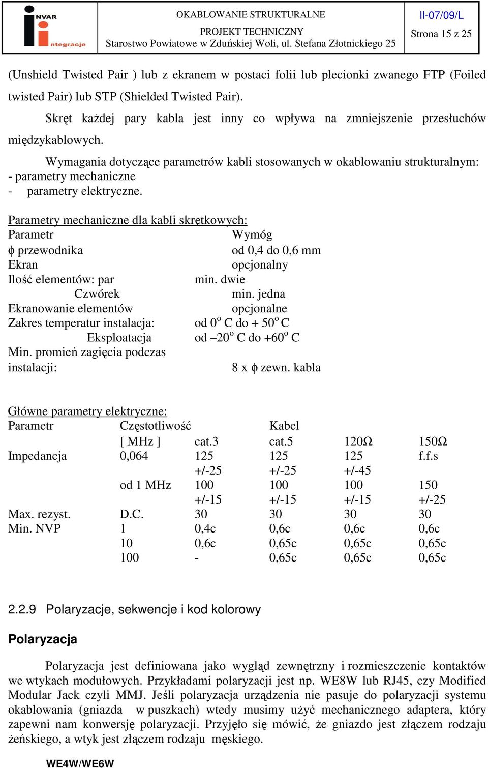 Wymagania dotyczące parametrów kabli stosowanych w okablowaniu strukturalnym: - parametry mechaniczne - parametry elektryczne.