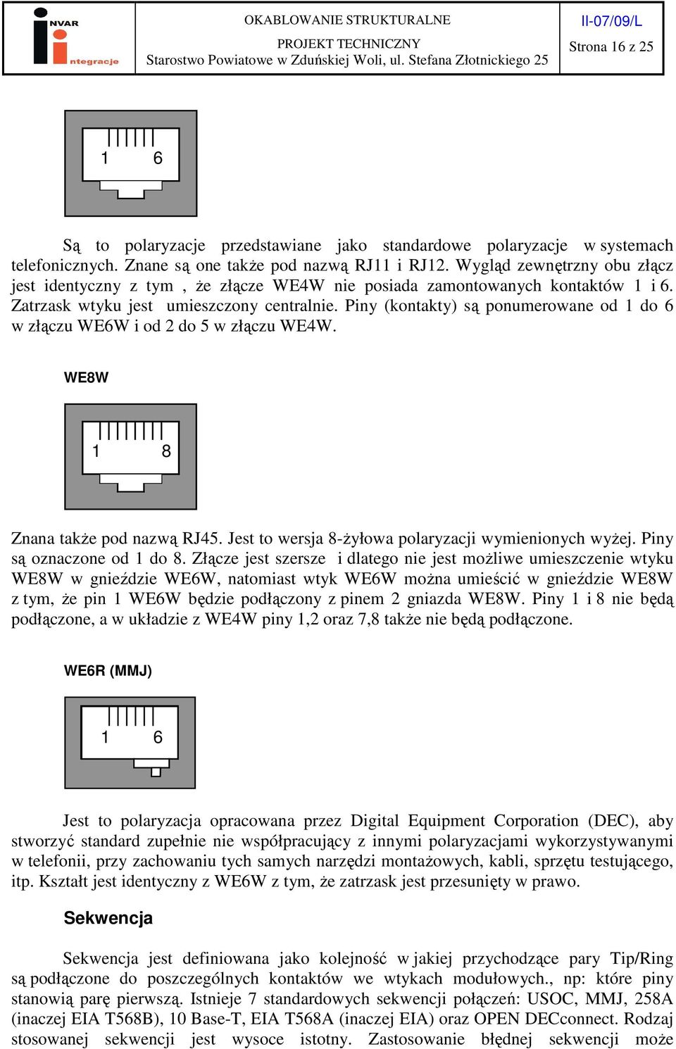 Piny (kontakty) są ponumerowane od 1 do 6 w złączu WE6W i od 2 do 5 w złączu WE4W. WE8W 1 8 Znana takŝe pod nazwą RJ45. Jest to wersja 8-Ŝyłowa polaryzacji wymienionych wyŝej.