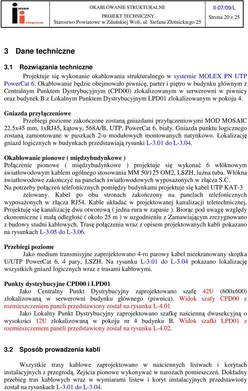 Dystrybucyjnym LPD01 zlokalizowanym w pokoju 4. Gniazda przyłączeniowe Przebiegi poziome zakończone zostaną gniazdami przyłączeniowymi MOD MOSAIC 22.