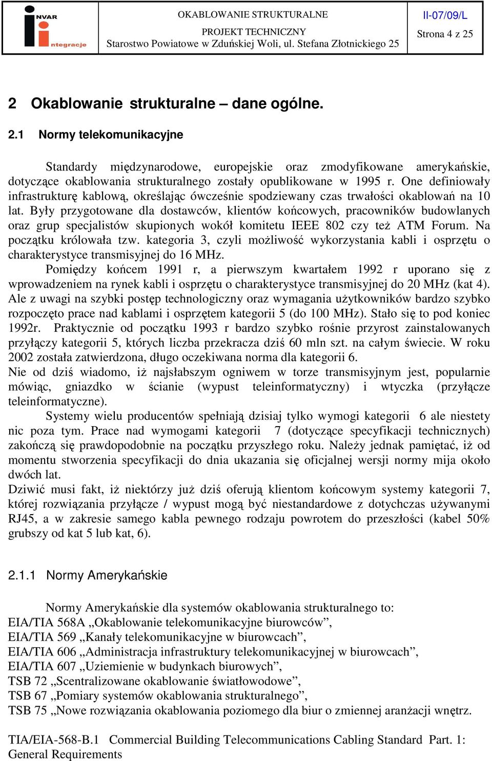 Były przygotowane dla dostawców, klientów końcowych, pracowników budowlanych oraz grup specjalistów skupionych wokół komitetu IEEE 802 czy teŝ ATM Forum. Na początku królowała tzw.