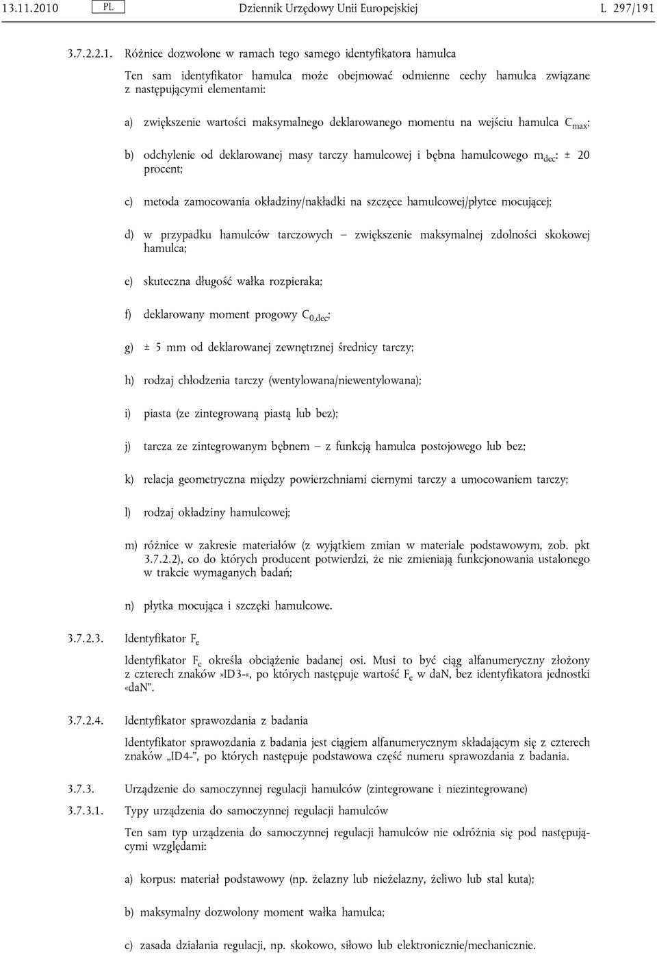 dec : ± 20 procent; c) metoda zamocowania okładziny/nakładki na szczęce hamulcowej/płytce mocującej; d) w przypadku hamulców tarczowych zwiększenie maksymalnej zdolności skokowej hamulca; e)