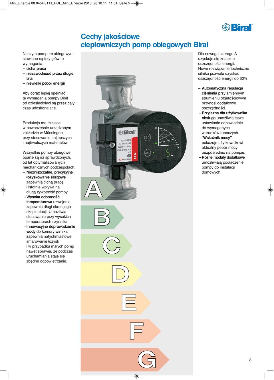 11 11:51 Seite 5 Naszym pompom obiegowym stawiane są trzy główne wymagania: cicha praca niezawodność przez długie lata niewielki pobór energii Aby coraz lepiej spełniać te wymagania pompy Biral od