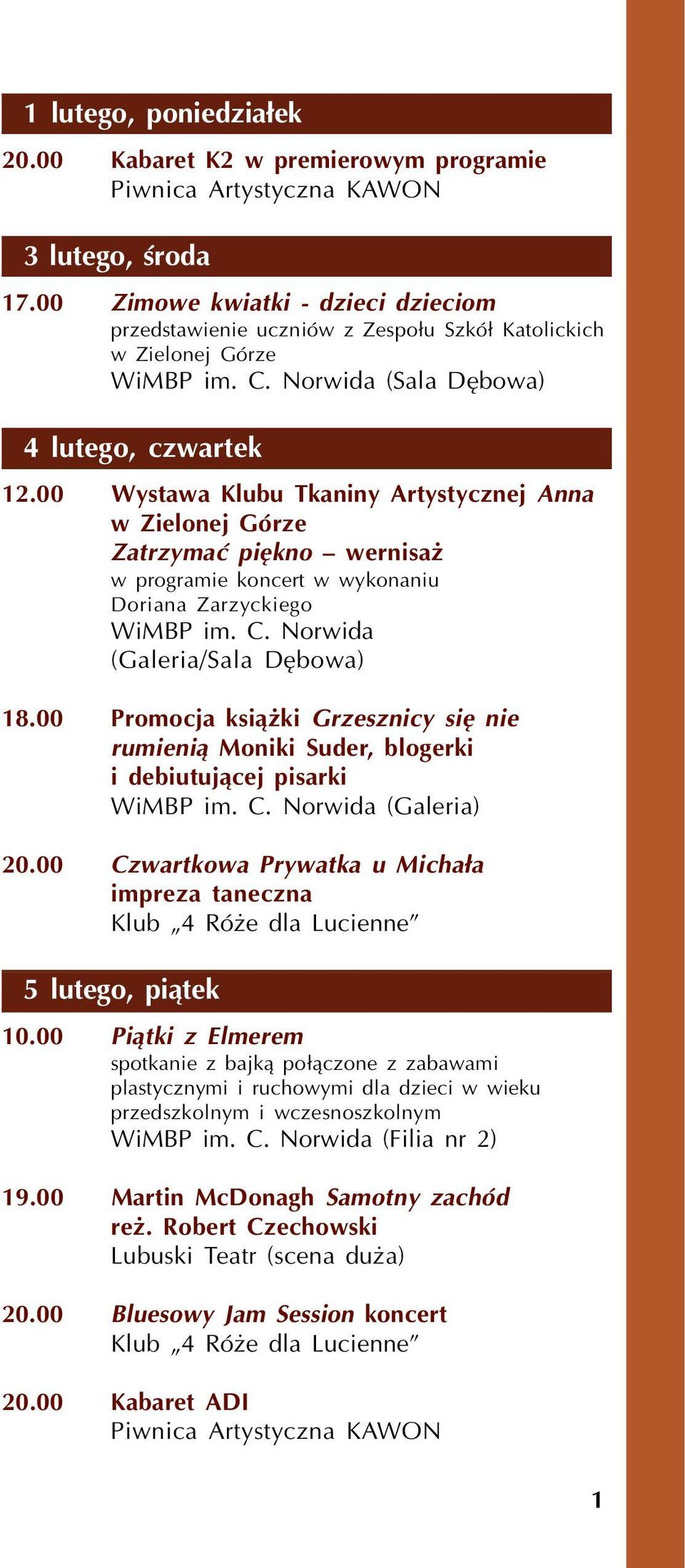 00 Wystawa Klubu Tkaniny Artystycznej Anna w Zielonej Górze Zatrzymaæ piêkno wernisa w programie koncert w wykonaniu Doriana Zarzyckiego WiMBP im. C. Norwida (Galeria/Sala Dêbowa) 18.
