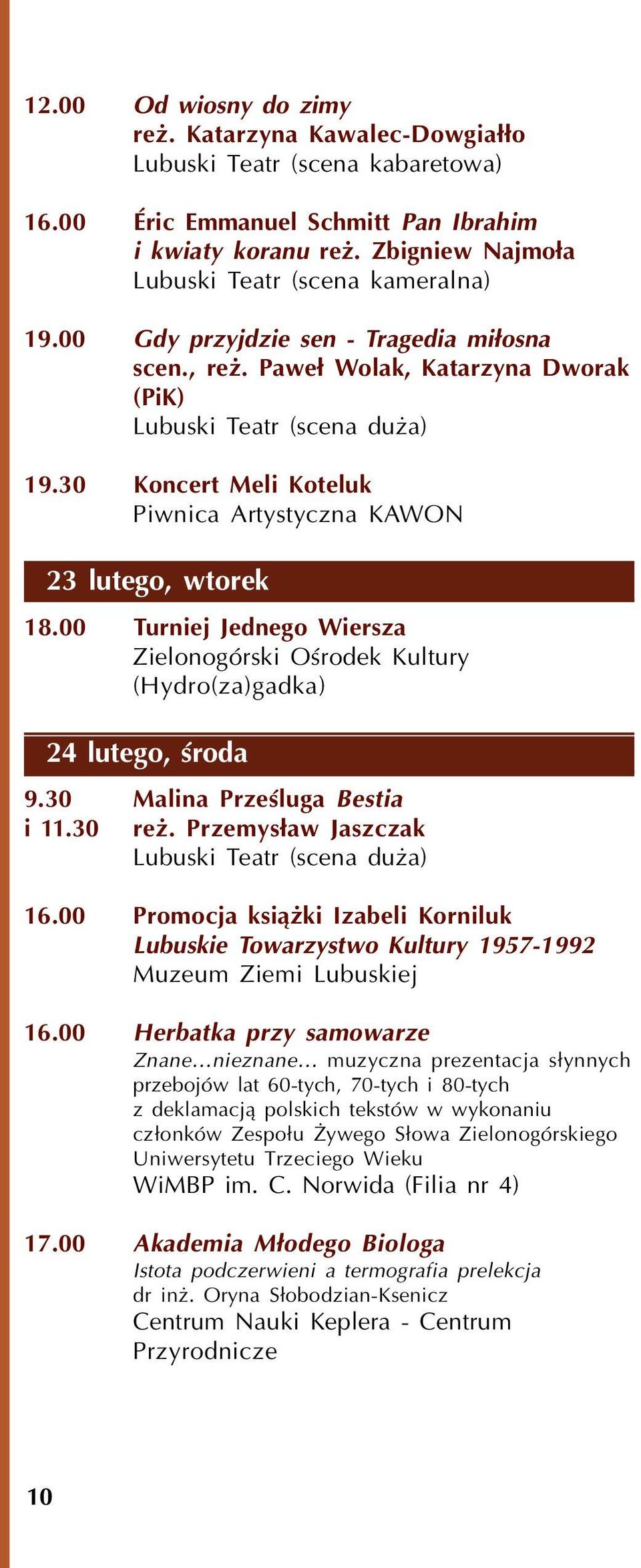 30 Koncert Meli Koteluk Piwnica Artystyczna KAWON 23 lutego, wtorek 18.00 Turniej Jednego Wiersza Zielonogórski Oœrodek Kultury (Hydro(za)gadka) 24 lutego, œroda 9.30 Malina Przeœluga Bestia i 11.