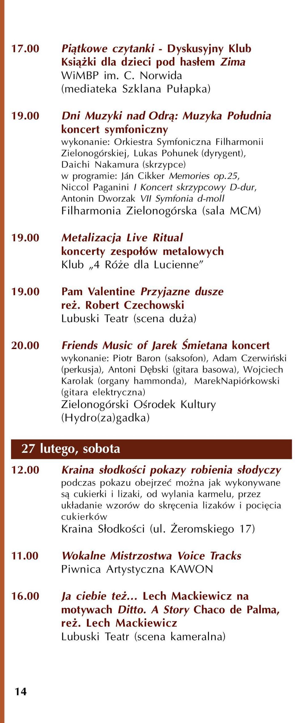 Memories op.25, Niccol Paganini I Koncert skrzypcowy D-dur, Antonin Dworzak VII Symfonia d-moll Filharmonia Zielonogórska (sala MCM) 19.00 Metalizacja Live Ritual koncerty zespo³ów metalowych 19.