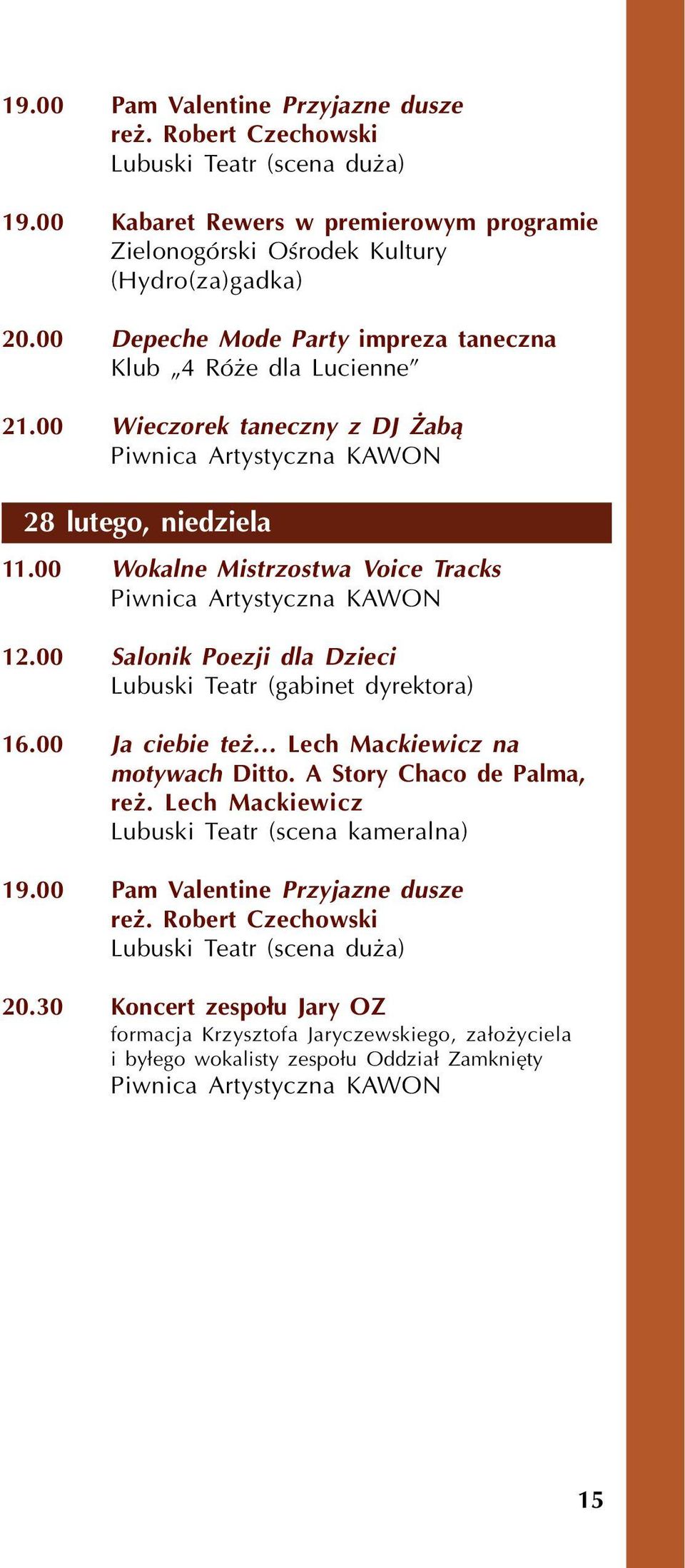 00 Wokalne Mistrzostwa Voice Tracks Piwnica Artystyczna KAWON 12.00 Salonik Poezji dla Dzieci Lubuski Teatr (gabinet dyrektora) 16.00 Ja ciebie te Lech Mackiewicz na motywach Ditto.
