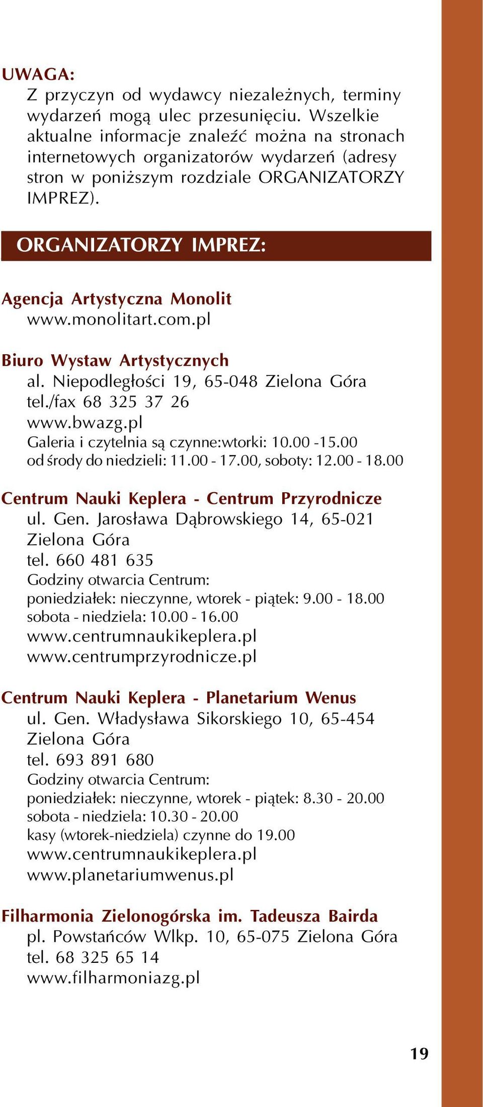 ORGANIZATORZY IMPREZ: Agencja Artystyczna Monolit www.monolitart.com.pl Biuro Wystaw Artystycznych al. Niepodleg³oœci 19, 65-048 Zielona Góra tel./fax 68 325 37 26 www.bwazg.