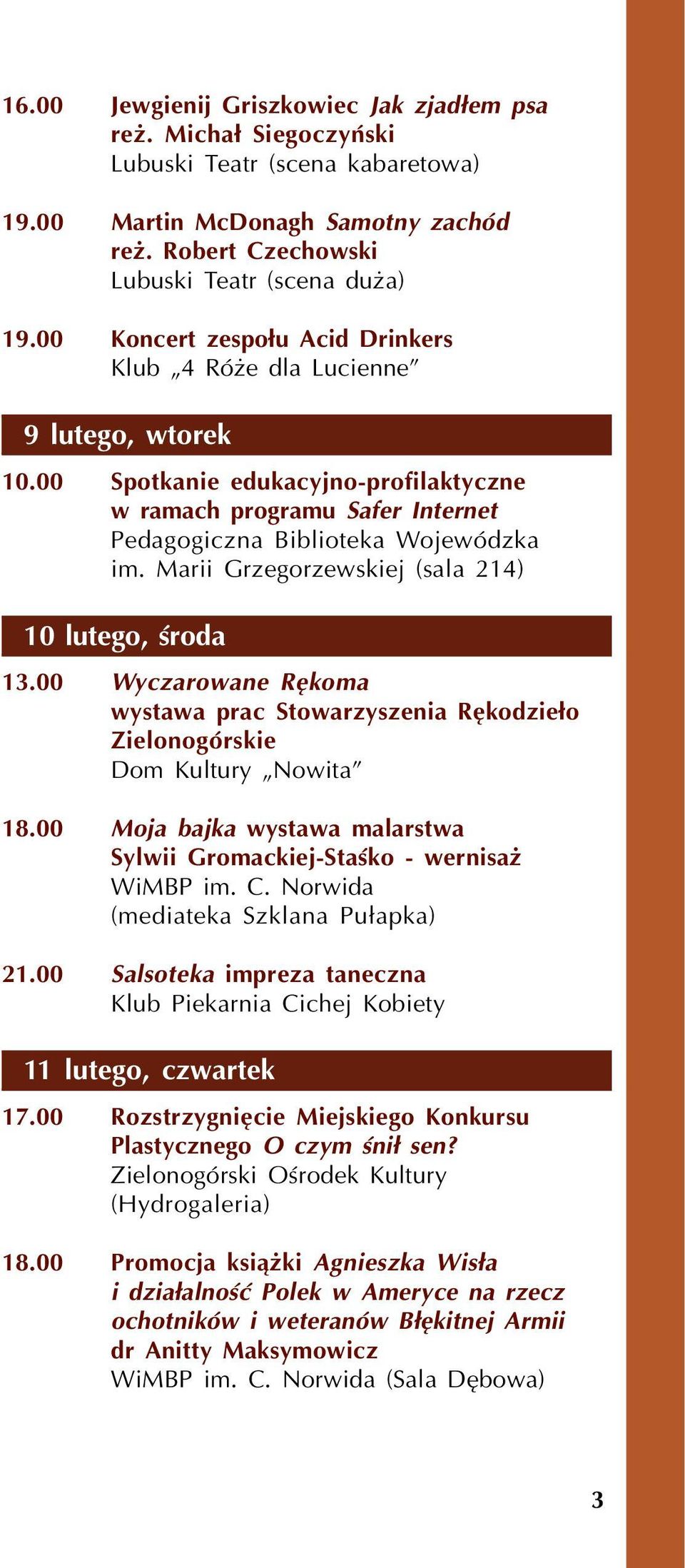 Marii Grzegorzewskiej (sala 214) 10 lutego, œroda 13.00 Wyczarowane Rêkoma wystawa prac Stowarzyszenia Rêkodzie³o Zielonogórskie Dom Kultury Nowita 18.