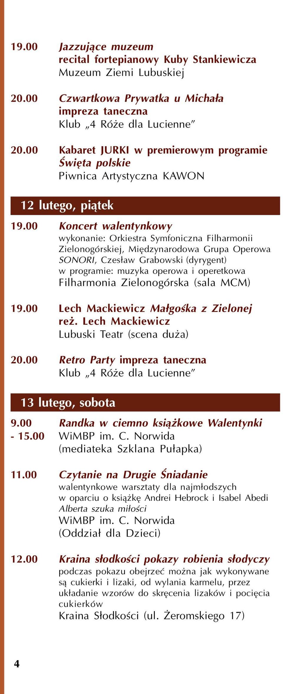 00 Koncert walentynkowy wykonanie: Orkiestra Symfoniczna Filharmonii Zielonogórskiej, Miêdzynarodowa Grupa Operowa SONORI, Czes³aw Grabowski (dyrygent) w programie: muzyka operowa i operetkowa