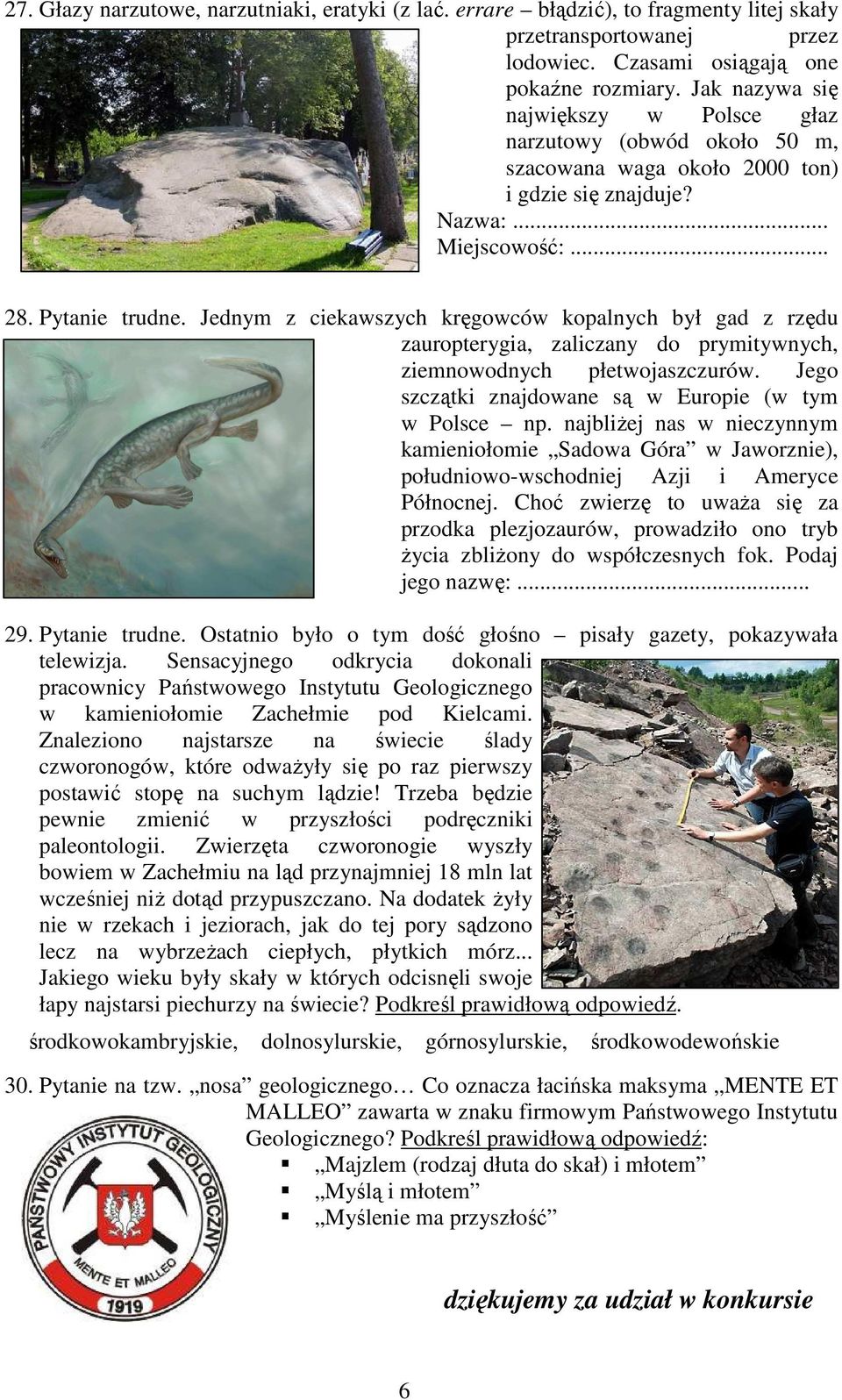 Jednym z ciekawszych kręgowców kopalnych był gad z rzędu zauropterygia, zaliczany do prymitywnych, ziemnowodnych płetwojaszczurów. Jego szczątki znajdowane są w Europie (w tym w Polsce np.