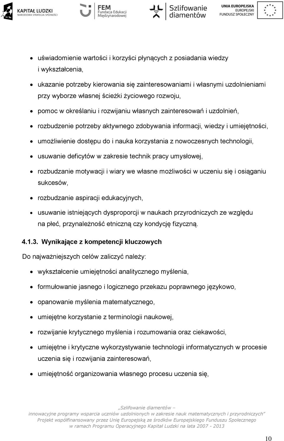 nowoczesnych technologii, usuwanie deficytów w zakresie technik pracy umysłowej, rozbudzanie motywacji i wiary we własne możliwości w uczeniu się i osiąganiu sukcesów, rozbudzanie aspiracji