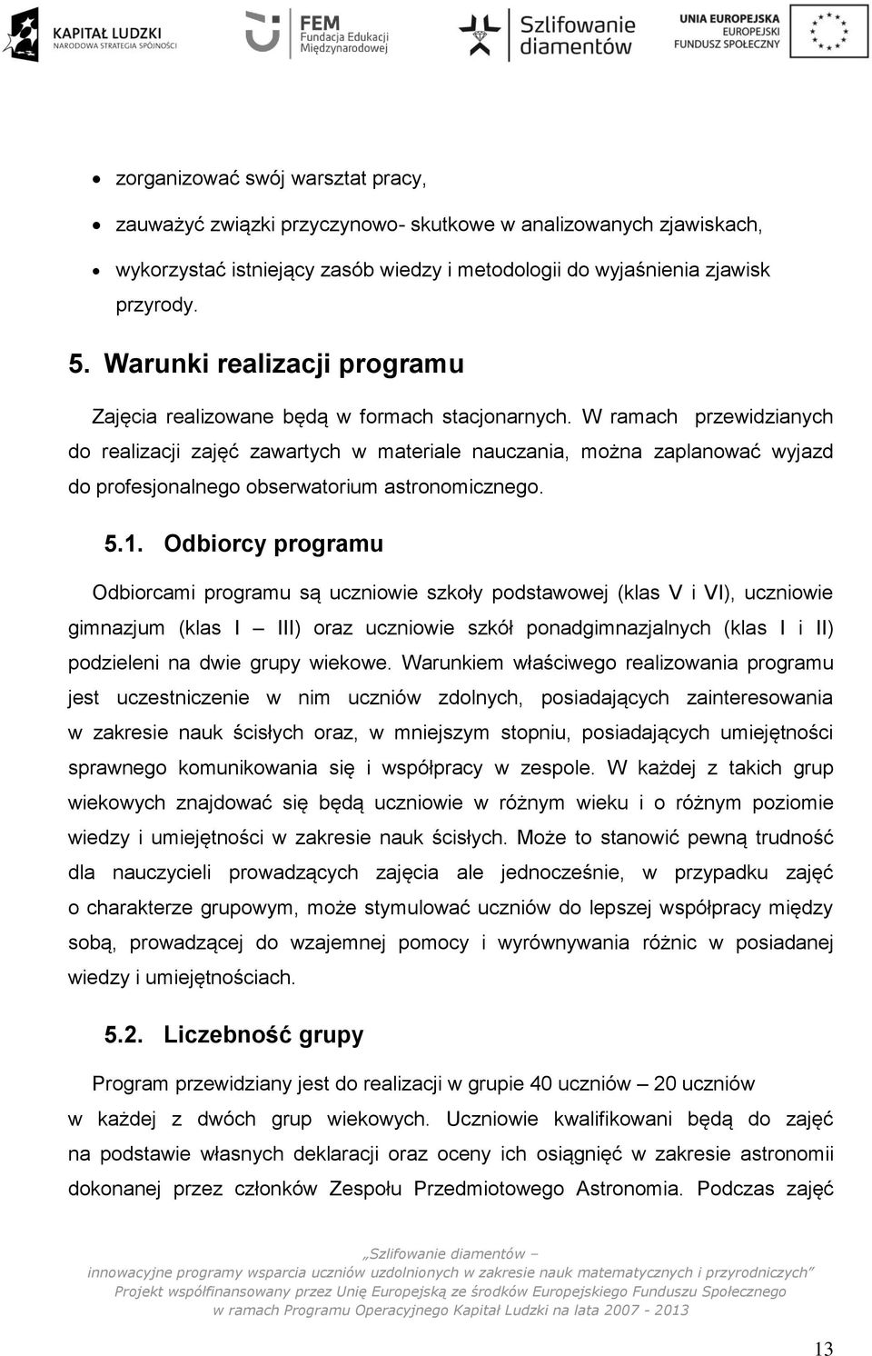 W ramach przewidzianych do realizacji zajęć zawartych w materiale nauczania, można zaplanować wyjazd do profesjonalnego obserwatorium astronomicznego. 5.1.