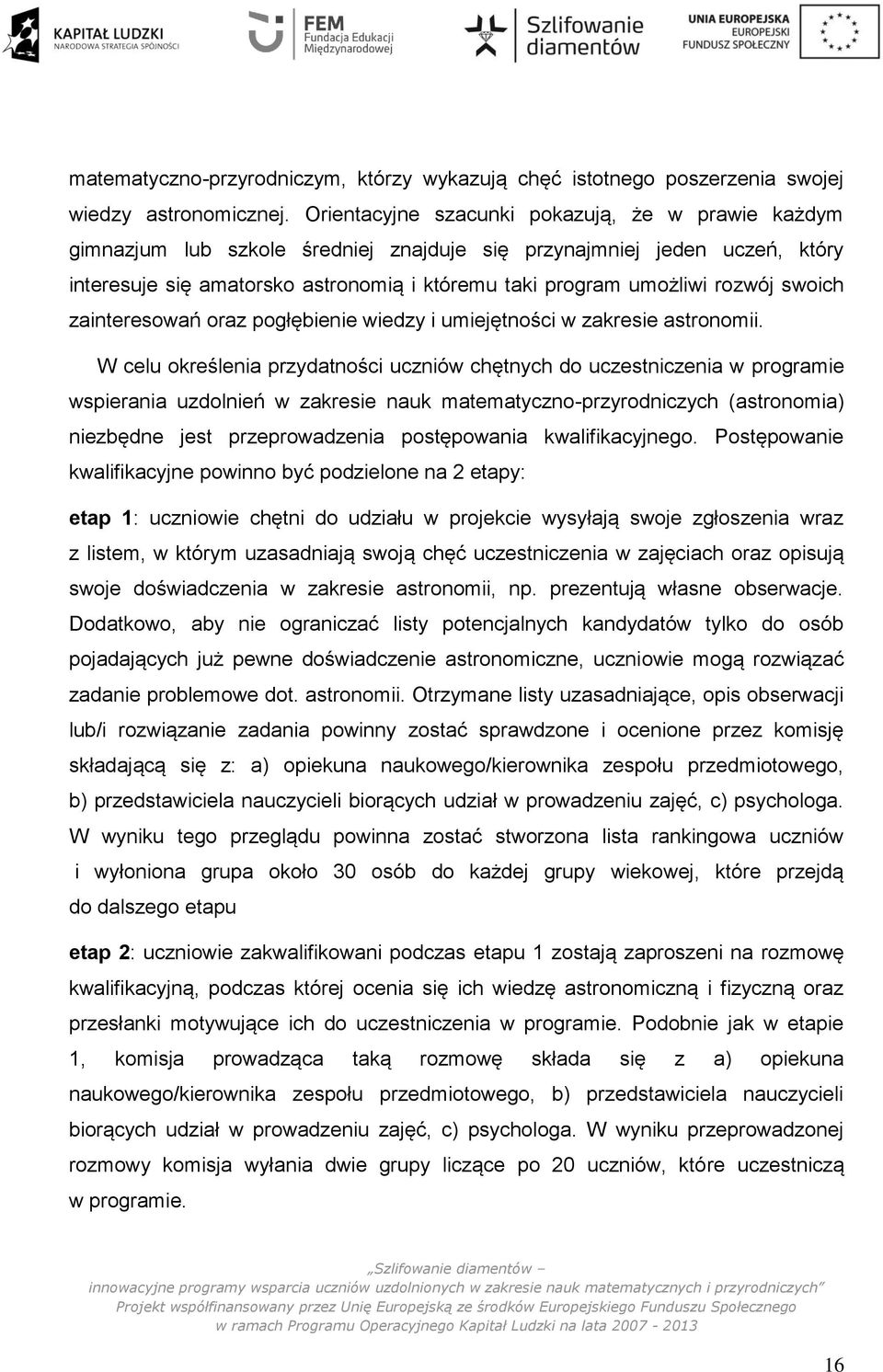 rozwój swoich zainteresowań oraz pogłębienie wiedzy i umiejętności w zakresie astronomii.