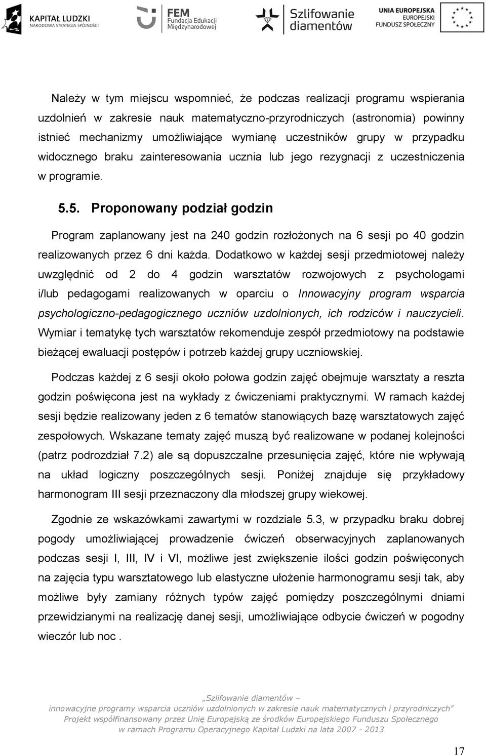 5. Proponowany podział godzin Program zaplanowany jest na 240 godzin rozłożonych na 6 sesji po 40 godzin realizowanych przez 6 dni każda.