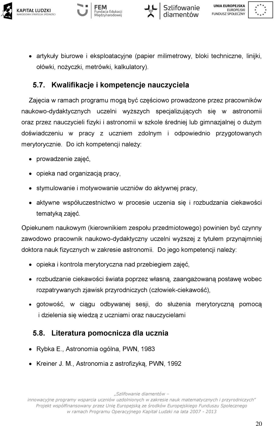nauczycieli fizyki i astronomii w szkole średniej lub gimnazjalnej o dużym doświadczeniu w pracy z uczniem zdolnym i odpowiednio przygotowanych merytorycznie.