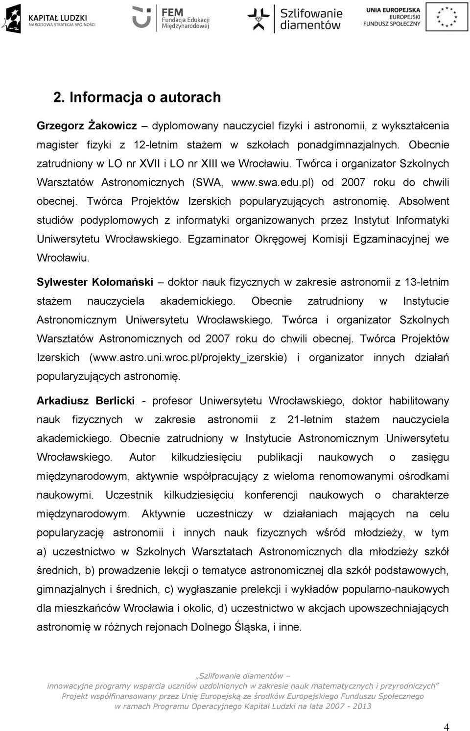 Twórca Projektów Izerskich popularyzujących astronomię. Absolwent studiów podyplomowych z informatyki organizowanych przez Instytut Informatyki Uniwersytetu Wrocławskiego.