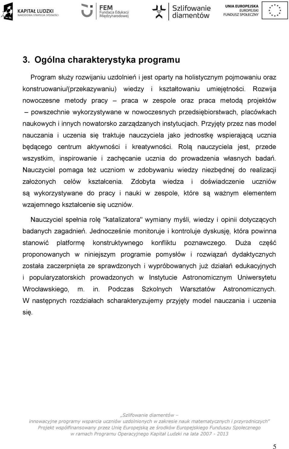 instytucjach. Przyjęty przez nas model nauczania i uczenia się traktuje nauczyciela jako jednostkę wspierającą ucznia będącego centrum aktywności i kreatywności.