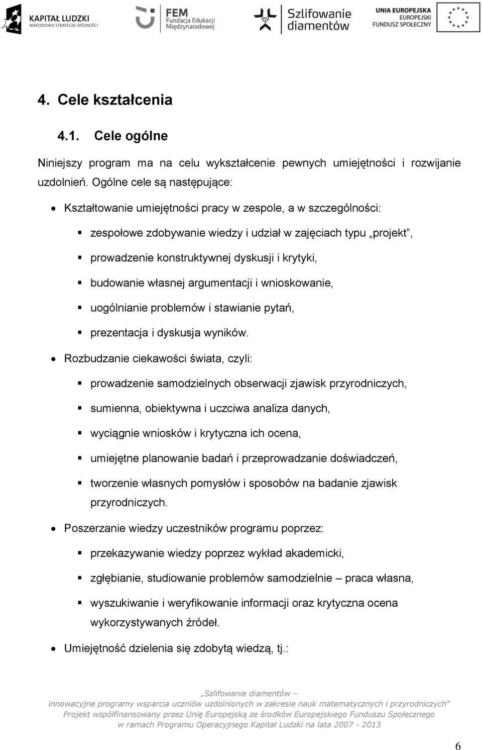 krytyki, budowanie własnej argumentacji i wnioskowanie, uogólnianie problemów i stawianie pytań, prezentacja i dyskusja wyników.