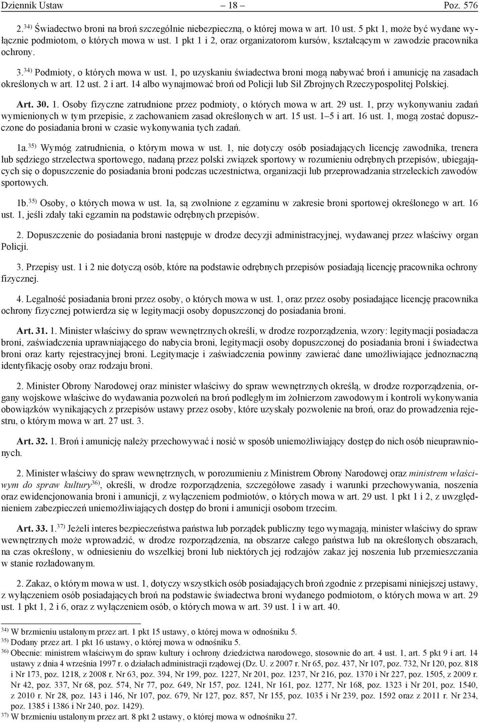 1, po uzyskaniu świadectwa broni mogą nabywać broń i amunicję na zasadach określonych w art. 12 ust. 2 i art. 14 albo wynajmować broń od Policji lub Sił Zbrojnych Rzeczypospolitej Polskiej. Art. 30.