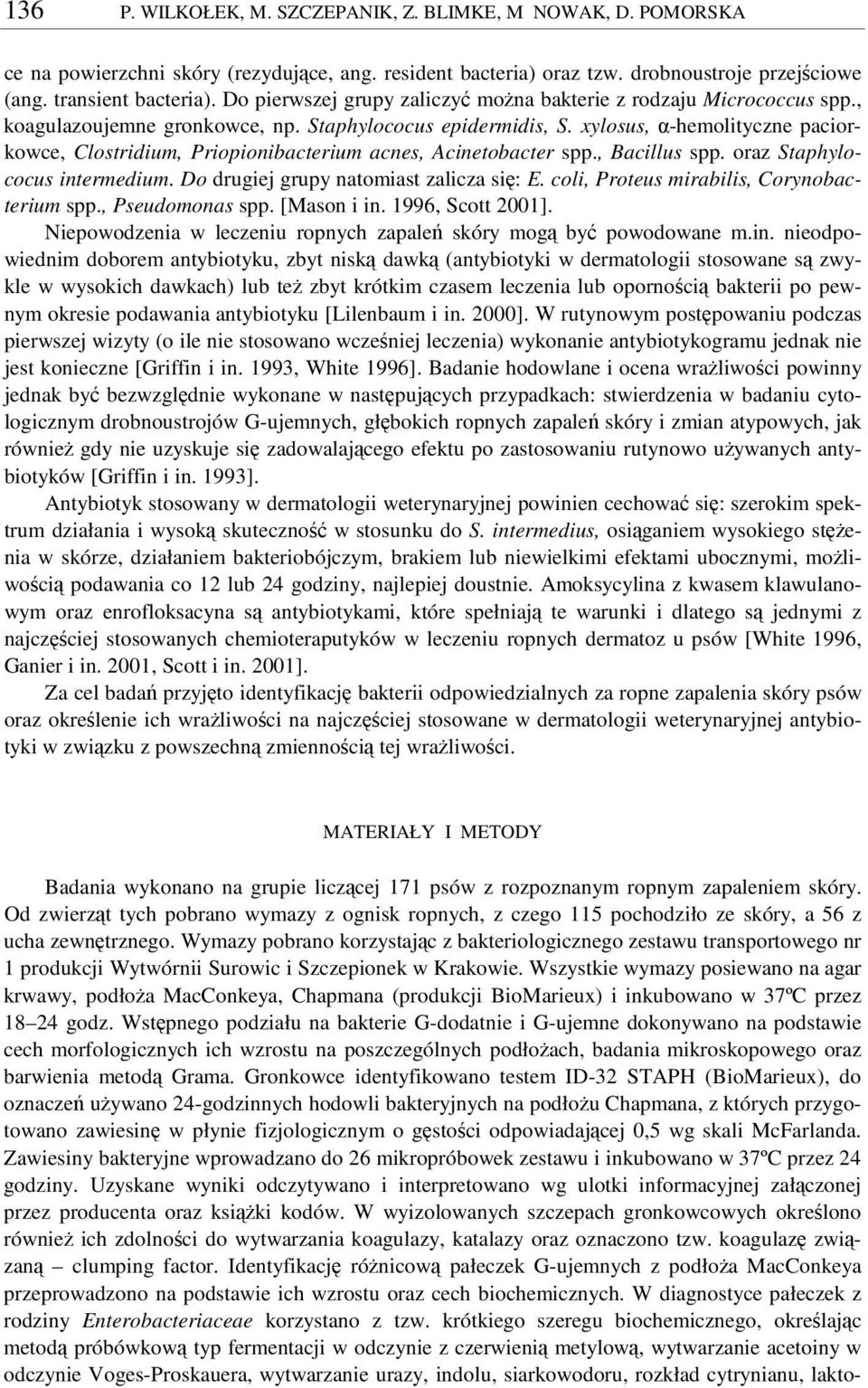 xylosus, -hemolityczne paciorkowce, Clostridium, Priopionibacterium acnes, Acinetobacter spp., Bacillus spp. oraz Staphylococus intermedium. Do drugiej grupy natomiast zalicza si: E.