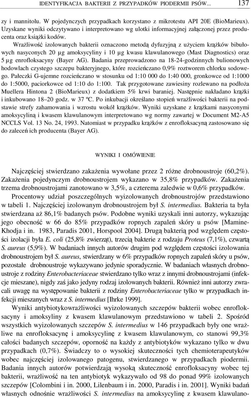 Wraliwo izolowanych bakterii oznaczono metod dyfuzyjn z uyciem krków bibułowych nasyconych 20 µg amoksycyliny i 10 µg kwasu klawulanowego (Mast Diagnostics) oraz 5 µg enrofloksacyny (Bayer AG).