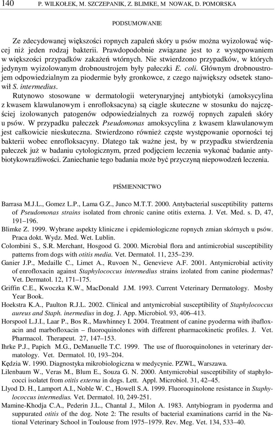 Głównym drobnoustrojem odpowiedzialnym za piodermie były gronkowce, z czego najwikszy odsetek stanowił S. intermedius.