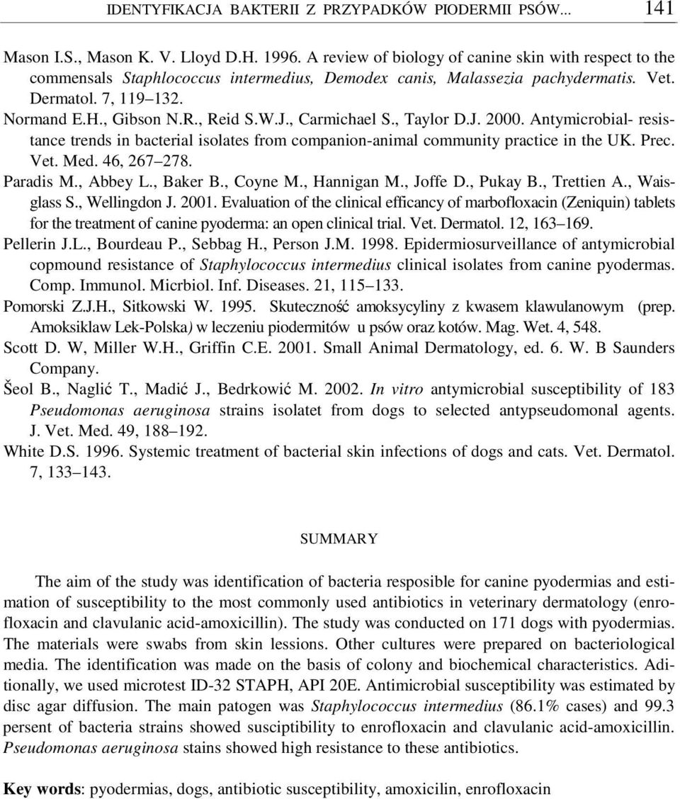 , Carmichael S., Taylor D.J. 2000. Antymicrobial- resistance trends in bacterial isolates from companion-animal community practice in the UK. Prec. Vet. Med. 46, 267 278. Paradis M., Abbey L.