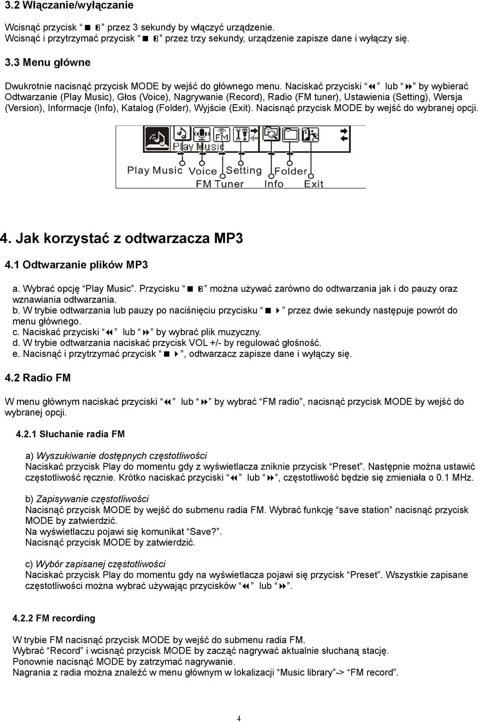 (Exit). Nacisnąć przycisk MODE by wejść do wybranej opcji. 4. Jak korzystać z odtwarzacza MP3 4.1 Odtwarzanie plików MP3 a. Wybrać opcję Play Music.