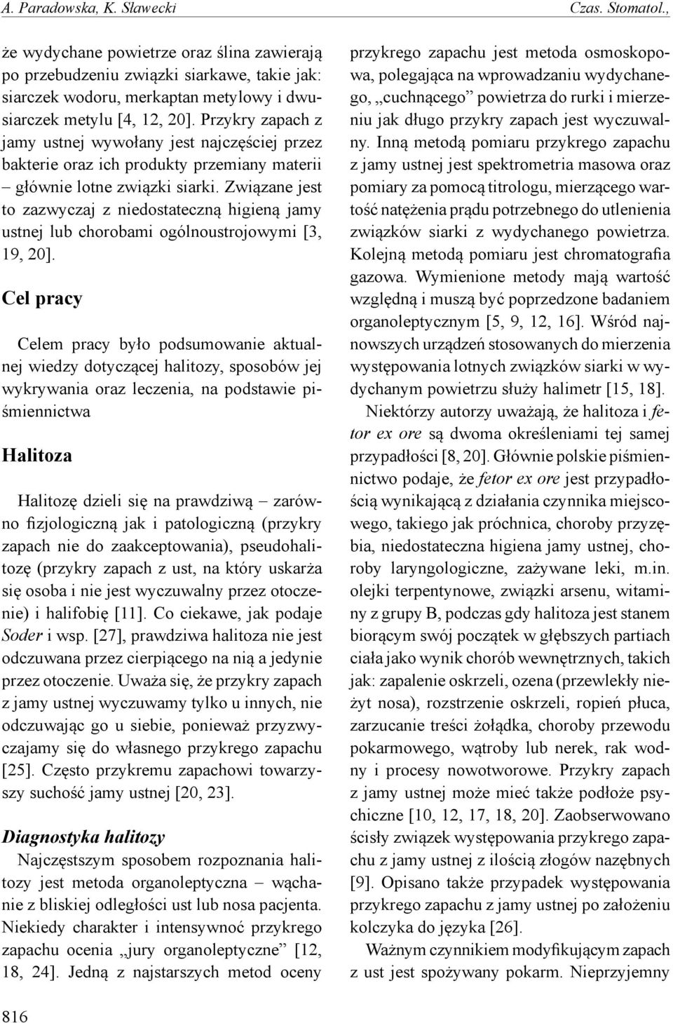 Przykry zapach z jamy ustnej wywołany jest najczęściej przez bakterie oraz ich produkty przemiany materii głównie lotne związki siarki.