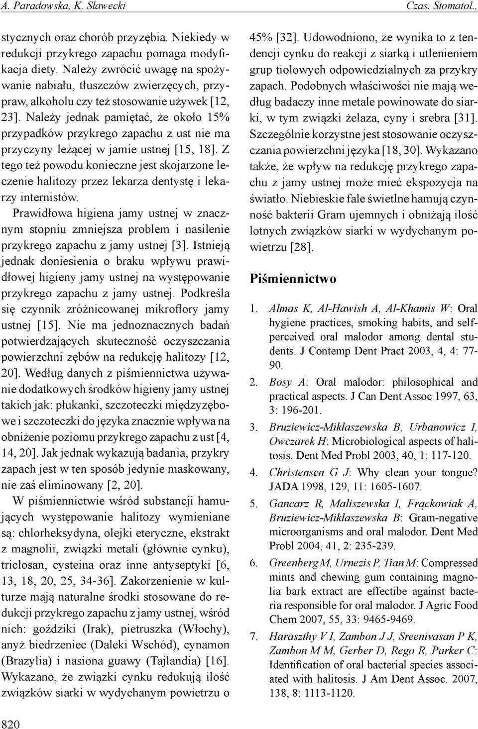 Należy jednak pamiętać, że około 15% przypadków przykrego zapachu z ust nie ma przyczyny leżącej w jamie ustnej [15, 18].