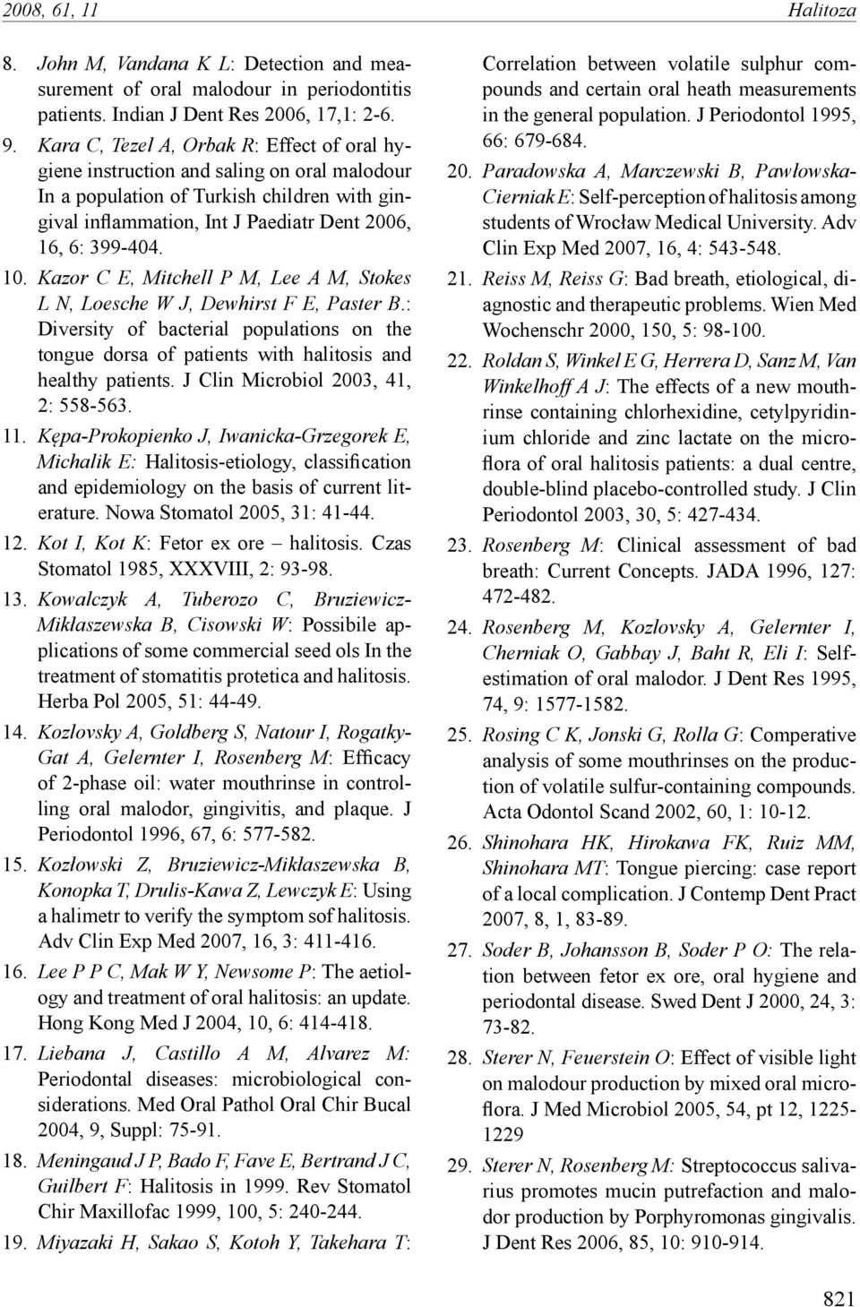 Kazor C E, Mitchell P M, Lee A M, Stokes L N, Loesche W J, Dewhirst F E, Paster B.: Diversity of bacterial populations on the tongue dorsa of patients with halitosis and healthy patients.