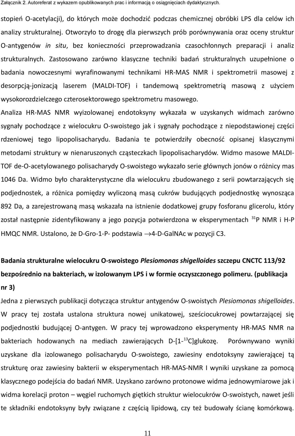 Zastosowano zarówno klasyczne techniki badań strukturalnych uzupełnione o badania nowoczesnymi wyrafinowanymi technikami HR-MAS NMR i spektrometrii masowej z desorpcją-jonizacją laserem (MALDI-TOF) i