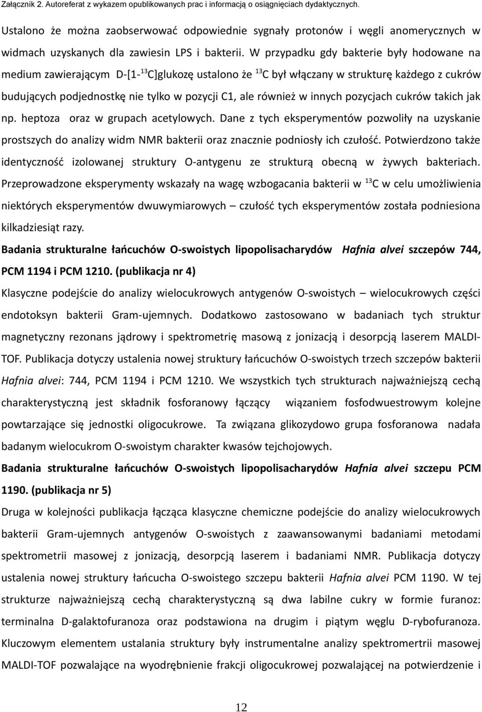 w innych pozycjach cukrów takich jak np. heptoza oraz w grupach acetylowych.