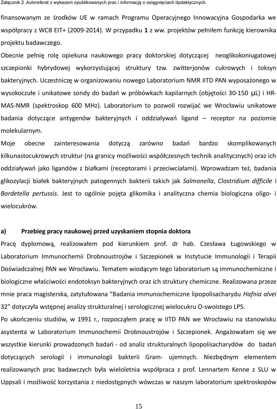 Uczestniczę w organizowaniu nowego Laboratorium NMR IITD PAN wyposażonego w wysokoczułe i unikatowe sondy do badań w próbówkach kapilarnych (objętości 30-150 μl) i HR- MAS-NMR (spektroskop 600 MHz).