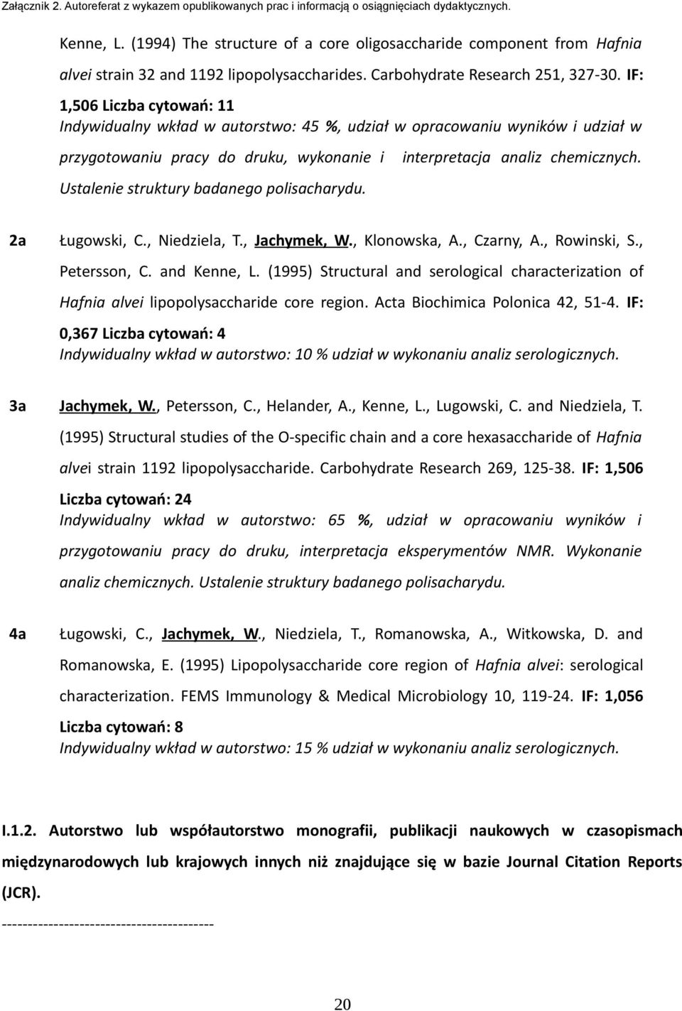 Ustalenie struktury badanego polisacharydu. 2a Ługowski, C., Niedziela, T., Jachymek, W., Klonowska, A., Czarny, A., Rowinski, S., Petersson, C. and Kenne, L.