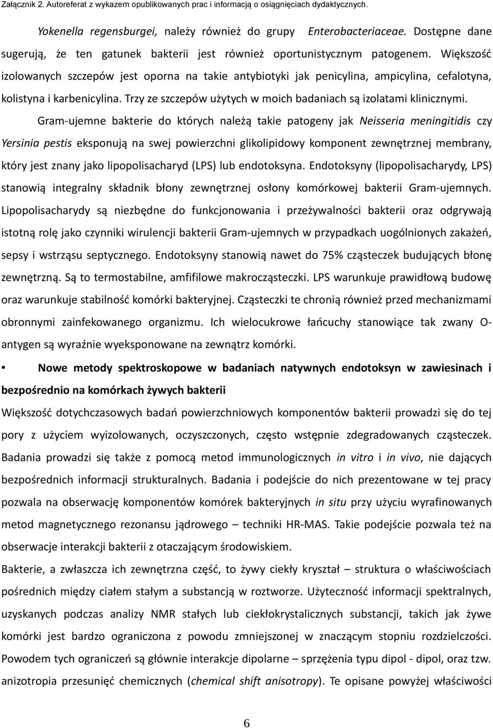 Gram-ujemne bakterie do których należą takie patogeny jak Neisseria meningitidis czy Yersinia pestis eksponują na swej powierzchni glikolipidowy komponent zewnętrznej membrany, który jest znany jako