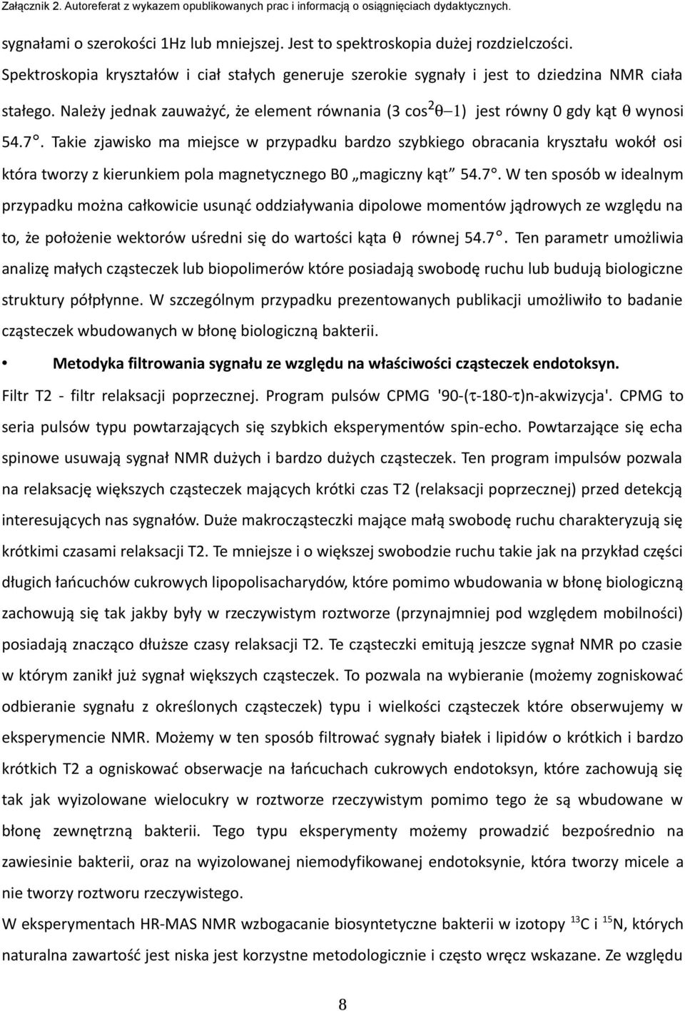 Takie zjawisko ma miejsce w przypadku bardzo szybkiego obracania kryształu wokół osi która tworzy z kierunkiem pola magnetycznego B0 magiczny kąt 54.7.