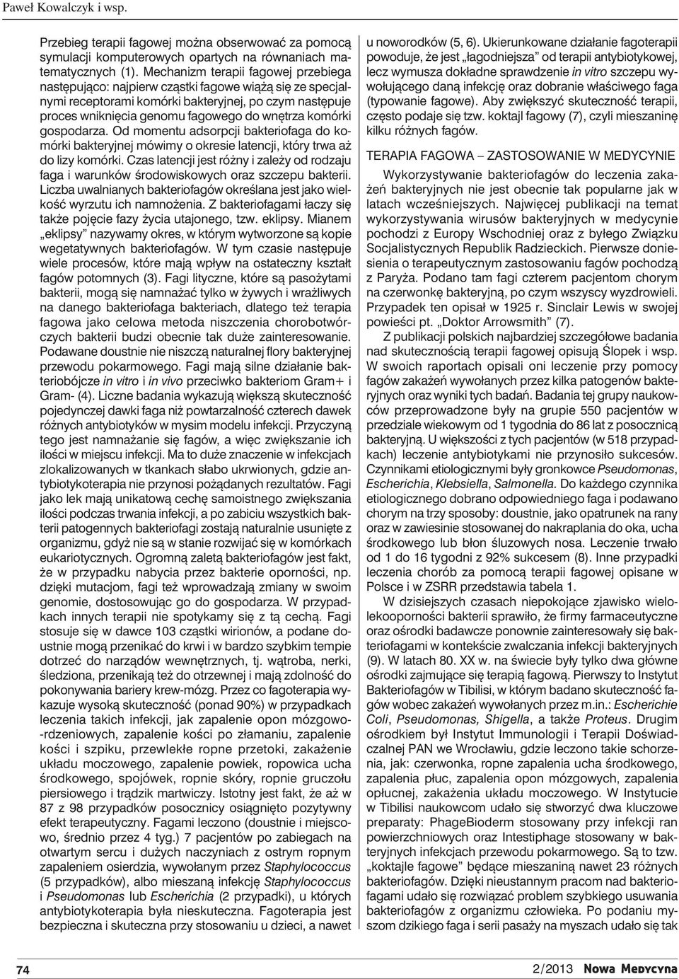komórki gospodarza. Od momentu adsorpcji bakteriofaga do komórki bakteryjnej mówimy o okresie latencji, który trwa aż do lizy komórki.
