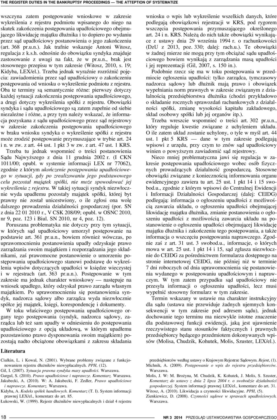 Jak trafnie wskazuje Antoni Witosz, regulacja z k.s.h. odnośnie do obowiązku syndyka znajduje zastosowanie z uwagi na fakt, że w pr.u.n., brak jest stosownego przepisu w tym zakresie (Witosz, 2010, s.