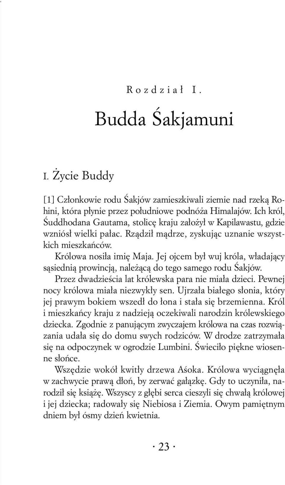 Jej ojcem by³ wuj króla, w³adaj¹cy s¹siedni¹ prowincj¹, nale ¹c¹ do tego samego rodu Œakjów. Przez dwadzieœcia lat królewska para nie mia³a dzieci. Pewnej nocy królowa mia³a niezwyk³y sen.