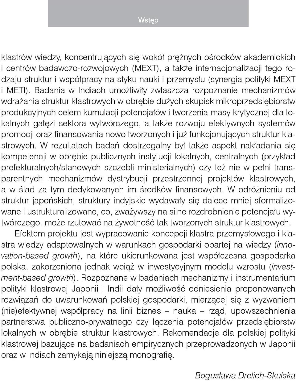 Badania w Indiach umożliwiły zwłaszcza rozpoznanie mechanizmów wdrażania struktur klastrowych w obrębie dużych skupisk mikroprzedsiębiorstw produkcyjnych celem kumulacji potencjałów i tworzenia masy