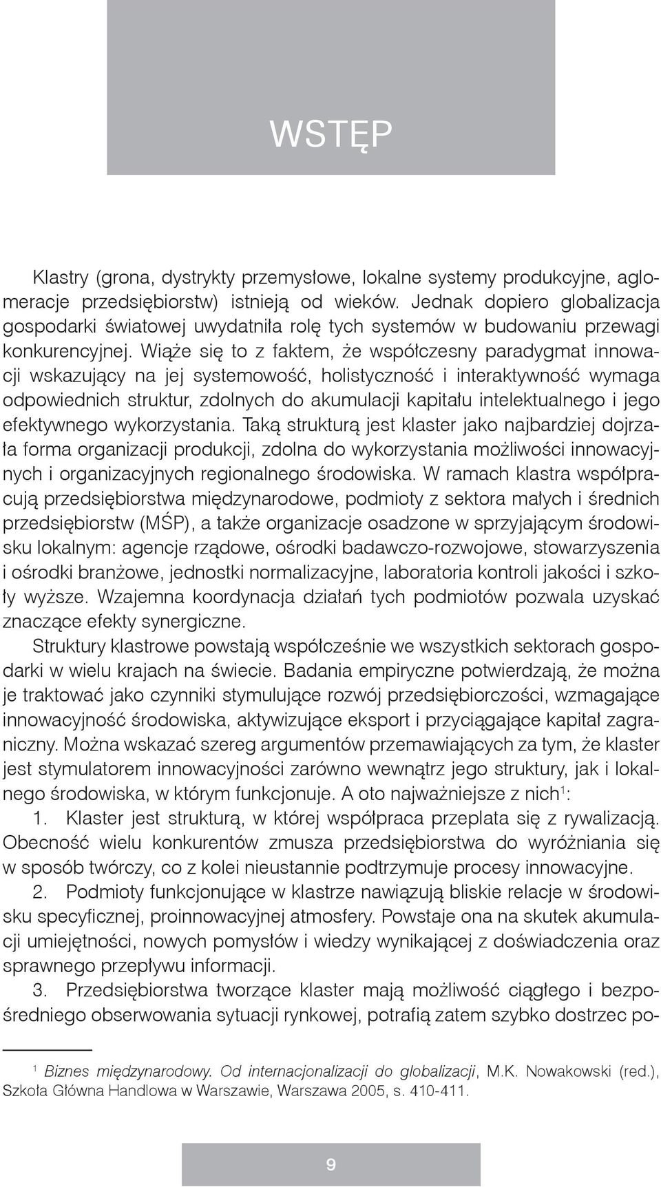 Wiąże się to z faktem, że współczesny paradygmat innowacji wskazujący na jej systemowość, holistyczność i interaktywność wymaga odpowiednich struktur, zdolnych do akumulacji kapitału intelektualnego