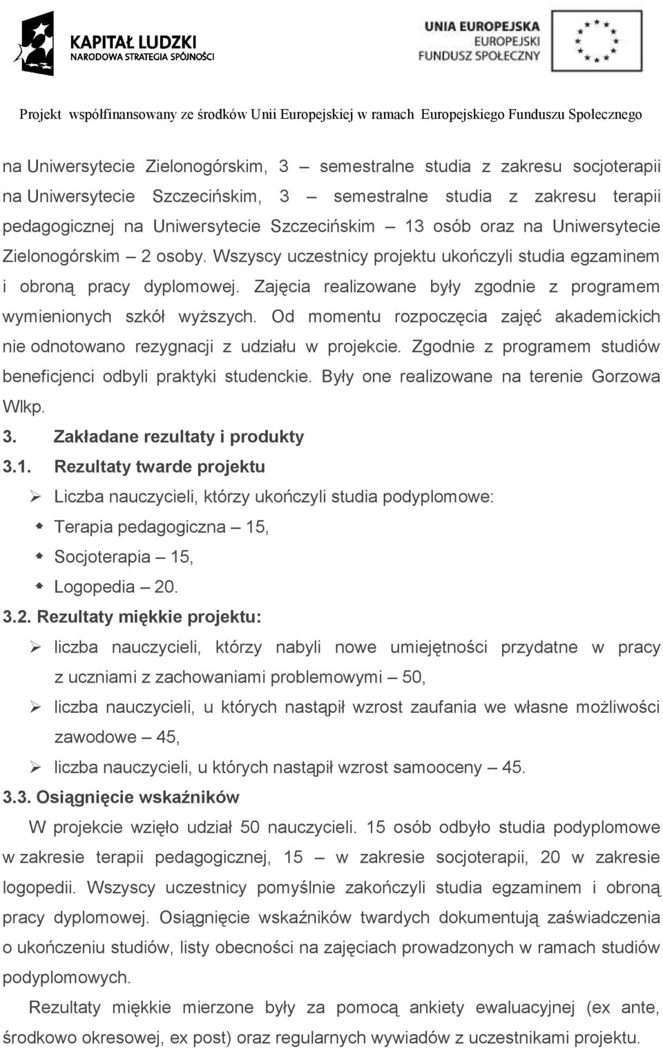 Zajęcia realizowane były zgodnie z programem wymienionych szkół wyższych. Od momentu rozpoczęcia zajęć akademickich nie odnotowano rezygnacji z udziału w projekcie.