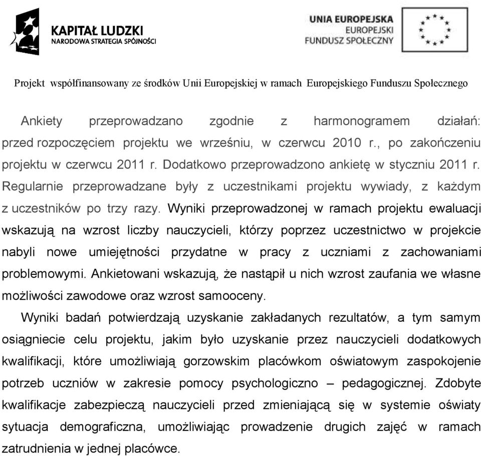 Wyniki przeprowadzonej w ramach projektu ewaluacji wskazują na wzrost liczby nauczycieli, którzy poprzez uczestnictwo w projekcie nabyli nowe umiejętności przydatne w pracy z uczniami z zachowaniami