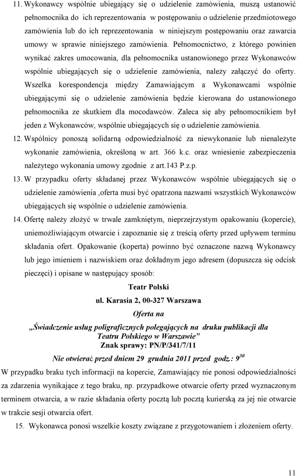 Pełnomocnictwo, z którego powinien wynikać zakres umocowania, dla pełnomocnika ustanowionego przez Wykonawców wspólnie ubiegających się o udzielenie zamówienia, należy załączyć do oferty.
