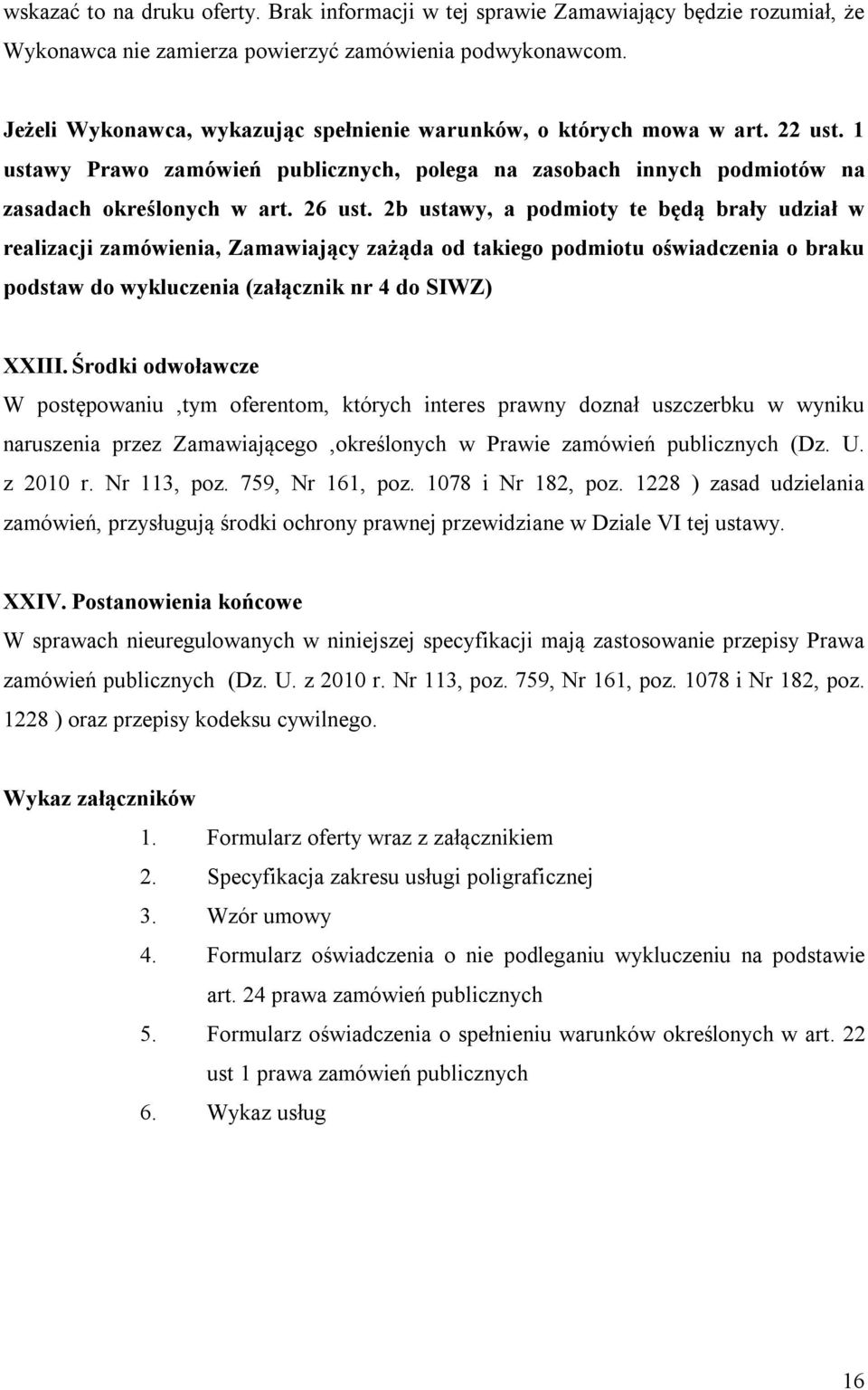 2b ustawy, a podmioty te będą brały udział w realizacji zamówienia, Zamawiający zażąda od takiego podmiotu oświadczenia o braku podstaw do wykluczenia (załącznik nr 4 do SIWZ) XXIII.