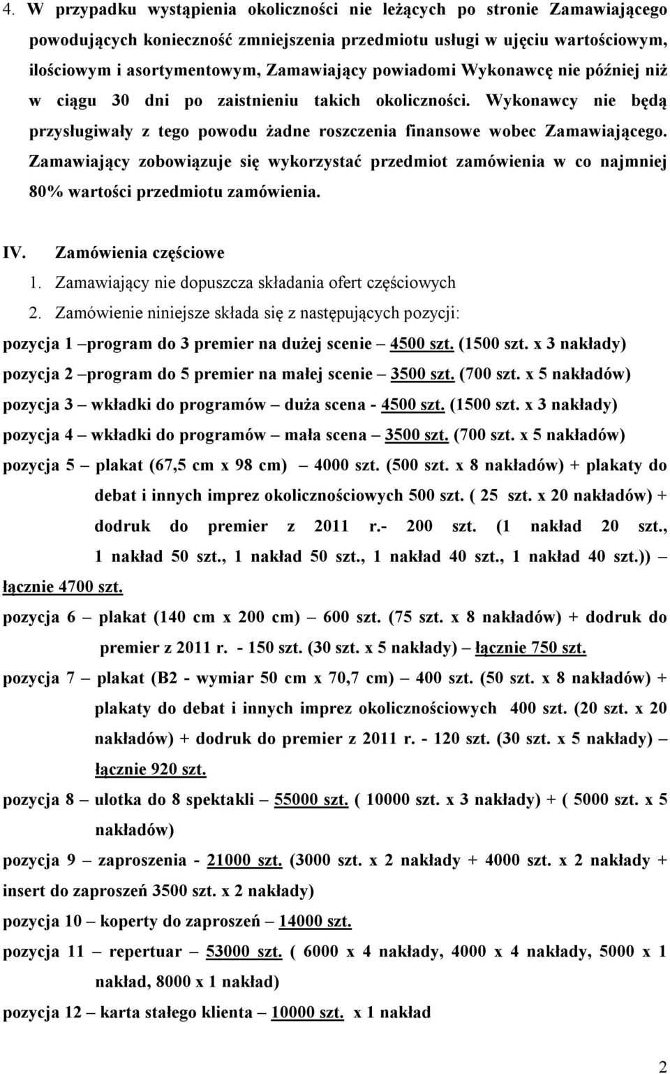 Zamawiający zobowiązuje się wykorzystać przedmiot zamówienia w co najmniej 80% wartości przedmiotu zamówienia. IV. Zamówienia częściowe 1. Zamawiający nie dopuszcza składania ofert częściowych 2.