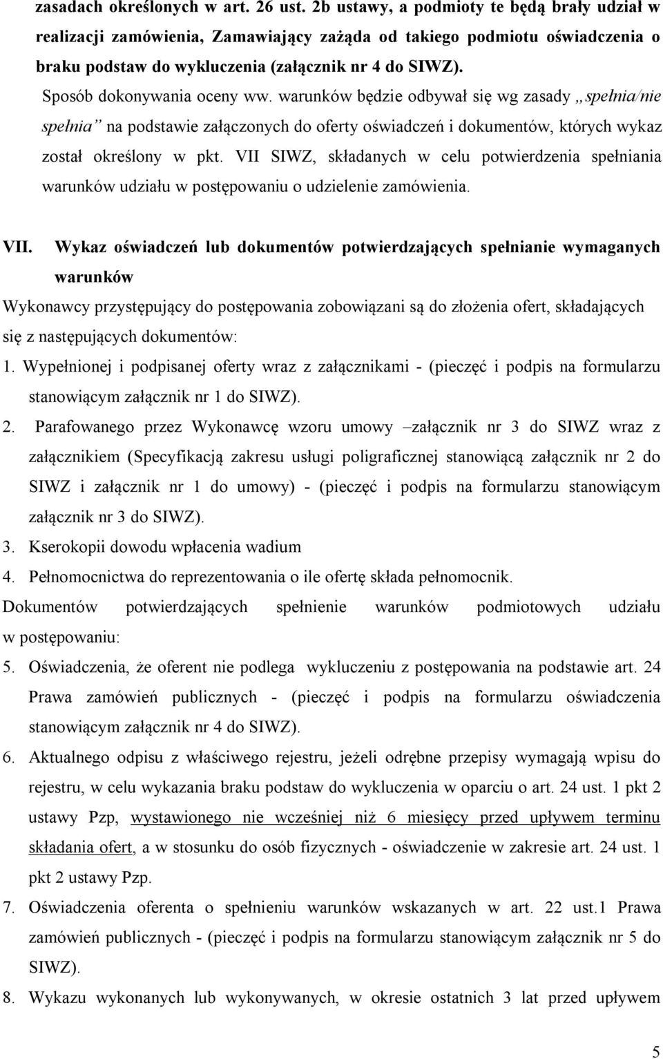 Sposób dokonywania oceny ww. warunków będzie odbywał się wg zasady spełnia/nie spełnia na podstawie załączonych do oferty oświadczeń i dokumentów, których wykaz został określony w pkt.