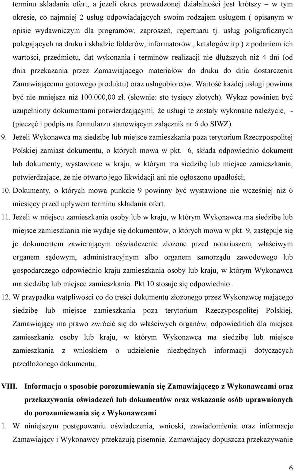 ) z podaniem ich wartości, przedmiotu, dat wykonania i terminów realizacji nie dłuższych niż 4 dni (od dnia przekazania przez Zamawiającego materiałów do druku do dnia dostarczenia Zamawiającemu